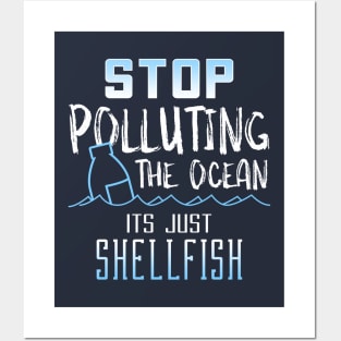 STOP Polluting the Ocean its just Shellfish Posters and Art